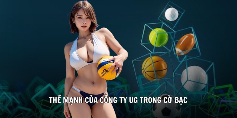 Thế mạnh của công ty UG trong cờ bạc